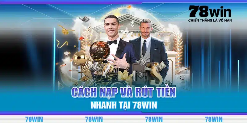 Cách nạp và rút tiền nhanh tại 78Win
