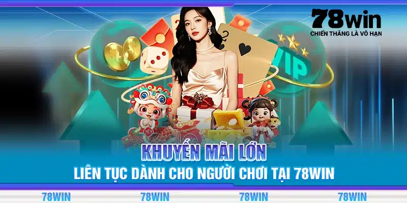 Khuyến mãi lớn liên tục dành cho người chơi tại 78Win