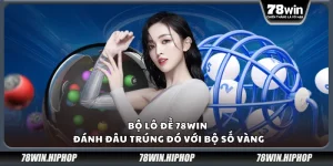 Bộ lô đề 78Win – Đánh đâu trúng đó với bộ số vàng