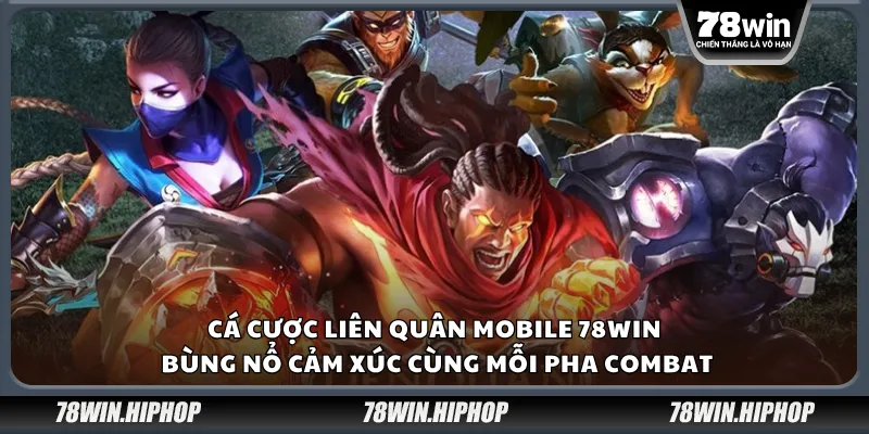 Cá cược Liên Quân Mobile 78Win – Bùng nổ cảm xúc cùng mỗi pha combat