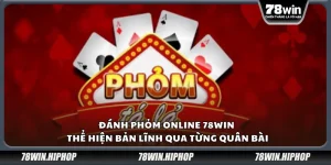 Đánh Phỏm online 78Win – Thể hiện bản lĩnh qua từng quân bài