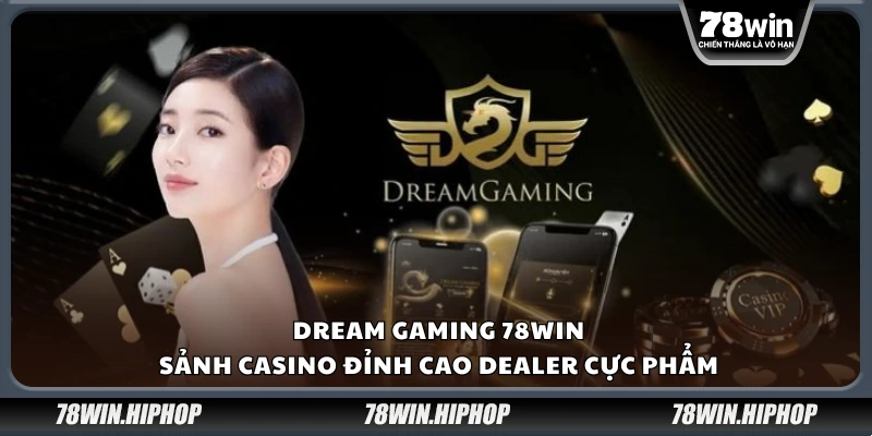Dream Gaming 78Win – Sảnh casino đỉnh cao dealer cực phẩm