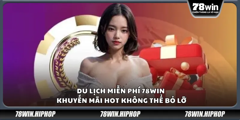 Du lịch miễn phí 78win – Khuyến mãi hot không thể bỏ lỡ