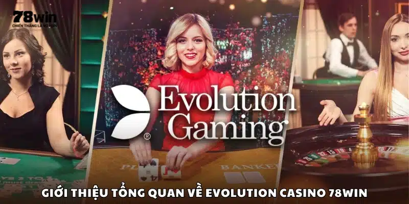 Giới thiệu tổng quan về Evolution Casino 78Win