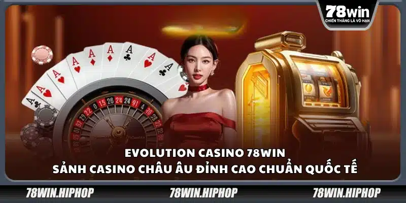 Evolution Casino 78Win – Sảnh casino châu Âu đỉnh cao chuẩn quốc tế
