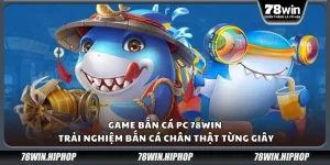 Game bắn cá PC 78Win – Trải nghiệm bắn cá chân thật từng giây