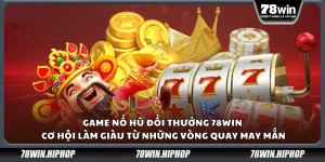 Game nổ hũ đổi thưởng 78Win – Cơ hội làm giàu từ những vòng quay may mắn