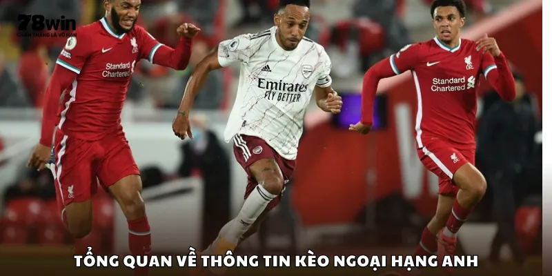 Tổng quan về thông tin kèo Ngoại hạng Anh