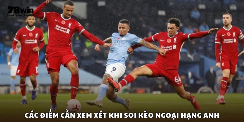 Các điểm cần xem xét khi soi kèo Ngoại hạng Anh