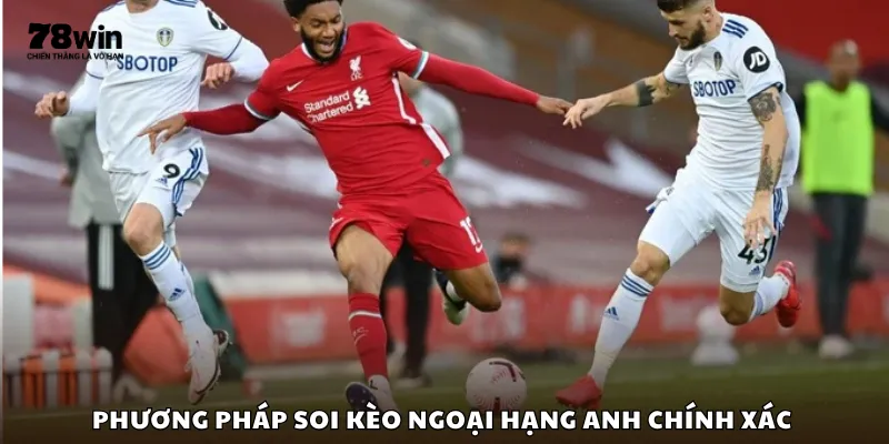 Phương pháp soi kèo Ngoại hạng Anh chính xác