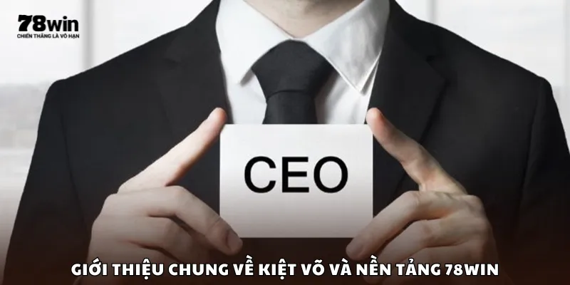 Giới thiệu chung về Kiệt Võ và nền tảng 78Win