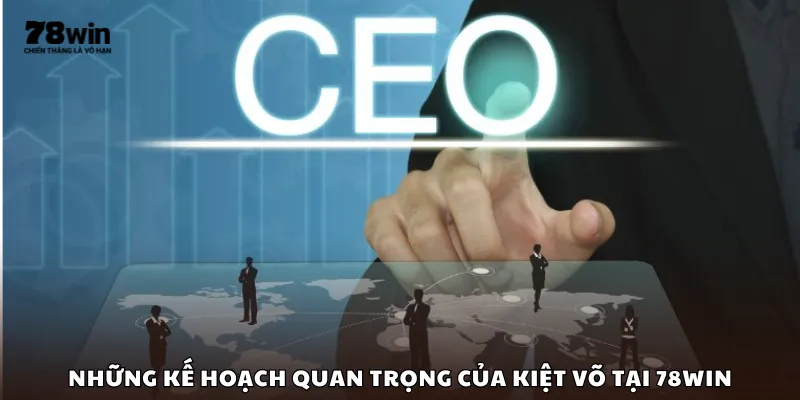 Những kế hoạch quan trọng của Kiệt Võ tại 78Win
