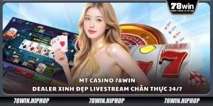 MT Casino 78Win – Dealer xinh đẹp livestream chân thực 24/7