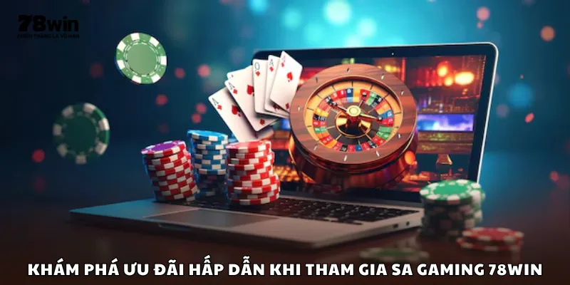 Khám phá ưu đãi hấp dẫn khi tham gia SA Gaming 78Win