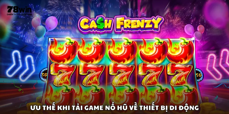 Ưu thế khi tải game nổ hũ về thiết bị di động