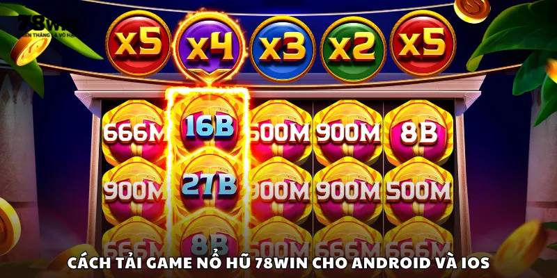 Cách tải game nổ hũ 78Win cho Android và iOS
