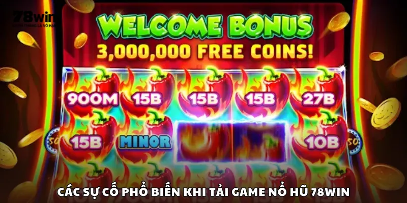 Các sự cố phổ biến khi tải game nổ hũ 78Win
