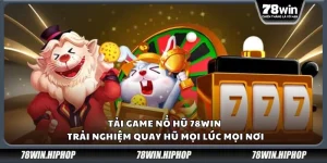 Tải game nổ hũ 78Win – Trải nghiệm quay hũ mọi lúc mọi nơi