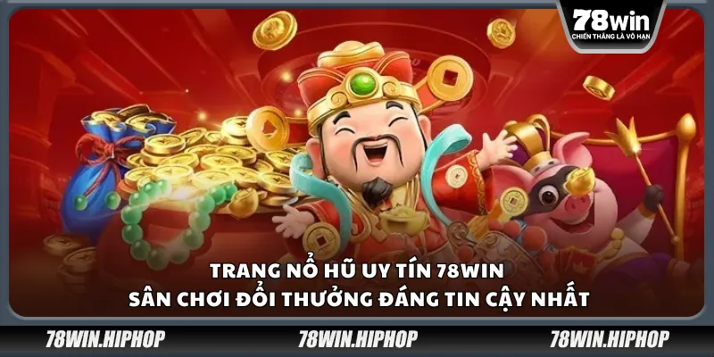 Trang nổ hũ uy tín 78Win – Sân chơi đổi thưởng đáng tin cậy nhất