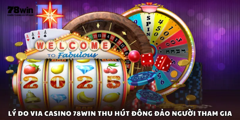 Lý do Via Casino 78Win thu hút đông đảo người tham gia