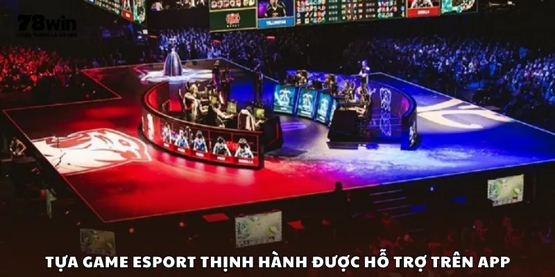 Tựa game Esport thịnh hành được hỗ trợ trên app