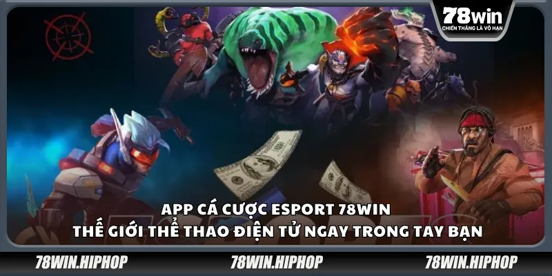 App cá cược Esport 78Win – Thế giới thể thao điện tử ngay trong tay bạn