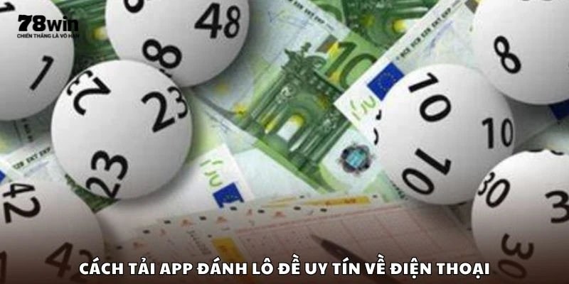 Cách tải app đánh lô đề uy tín về điện thoại