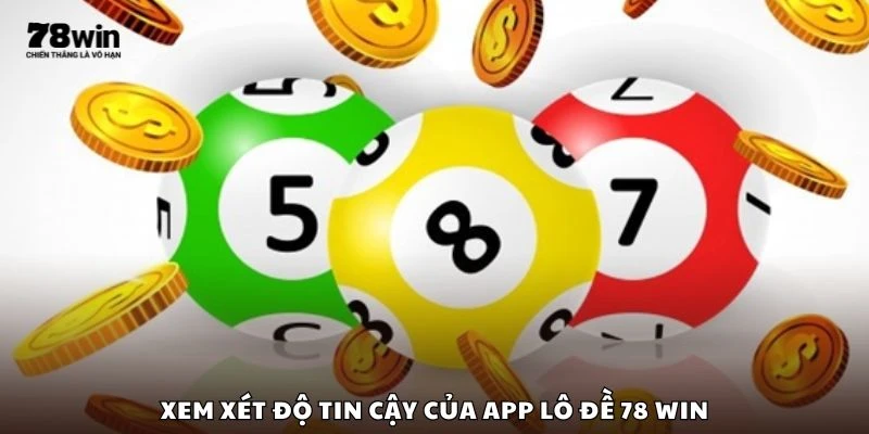Xem xét độ tin cậy của app lô đề 78 win