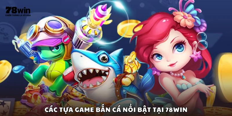 Top game bắn cá hot nhất tại 78 Win mà bạn nên thử