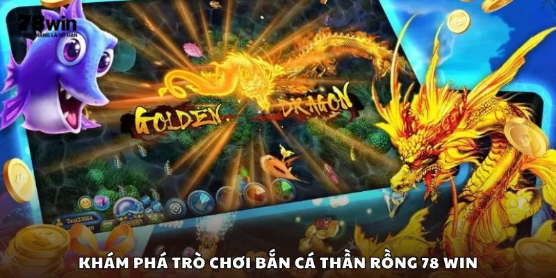 Khám phá trò chơi bắn cá thần rồng 78 win