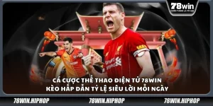 Cá cược thể thao điện tử 78Win – Kèo hấp dẫn tỷ lệ siêu lời mỗi ngày