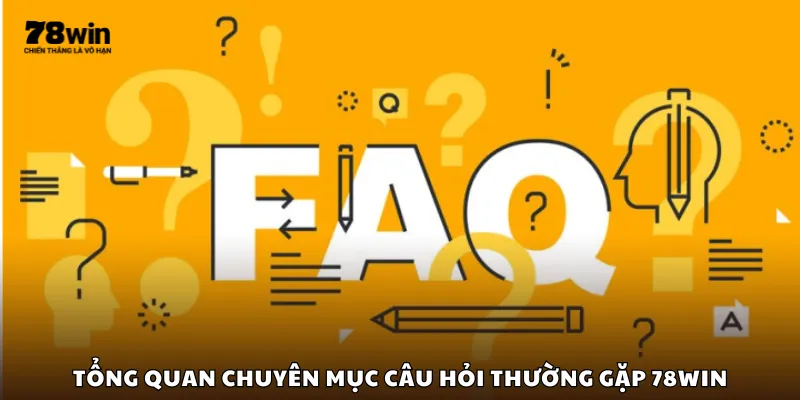 Tổng quan chuyên mục câu hỏi thường gặp 78Win