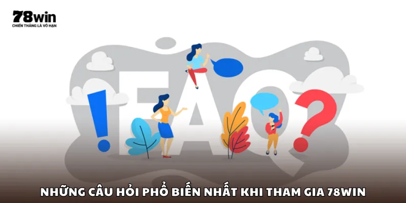 Những câu hỏi phổ biến nhất khi tham gia 78Win