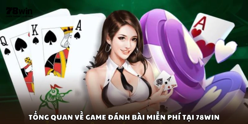 Khái quát chung về trò chơi bài miễn phí trên 78Win
