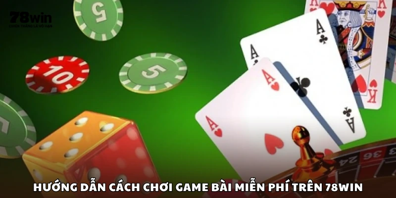 Cách tham gia game đánh bài miễn phí tại 78Win