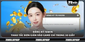 Đăng Ký 78Win – Thao tác đơn giản vào game chỉ trong 30 giây