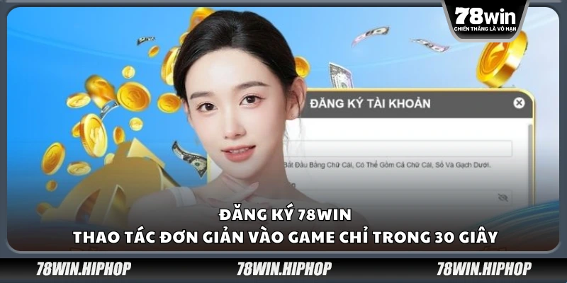Đăng Ký 78Win – Thao tác đơn giản vào game chỉ trong 30 giây