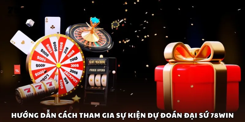 Hướng dẫn cách tham gia sự kiện dự đoán đại sứ 78Win