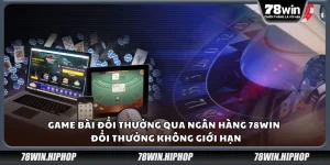 Game bài đổi thưởng qua ngân hàng 78win - Đổi thưởng không giới hạn