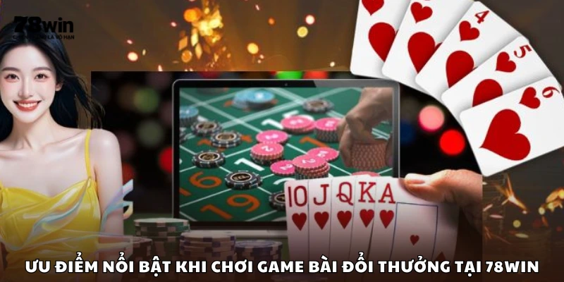 Lý do nên chọn 78Win để chơi bài đổi thưởng