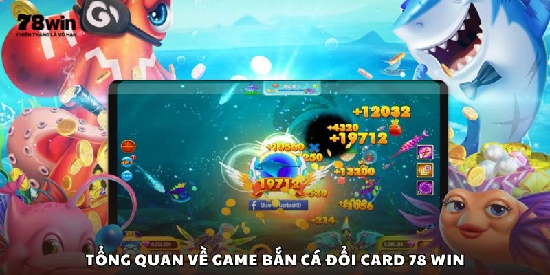 Tổng quan về game bắn cá đổi card 78 win