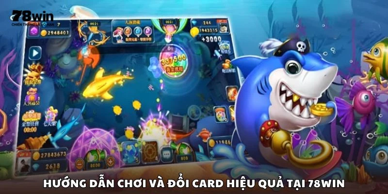 Hướng dẫn chơi và đổi card hiệu quả tại 78win