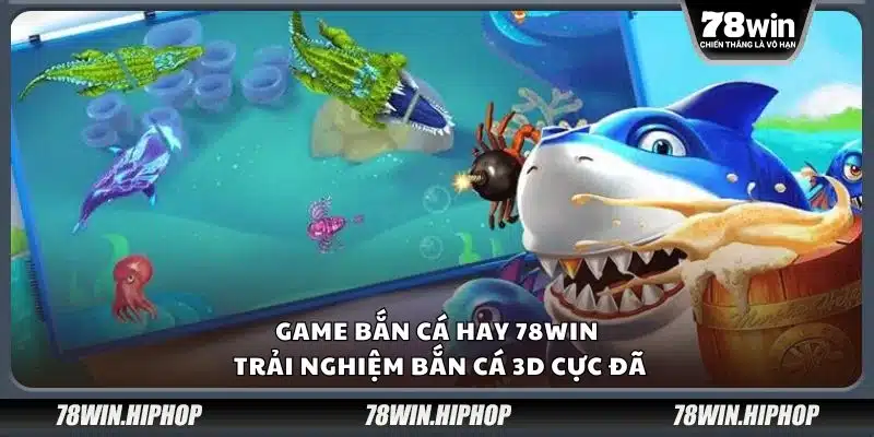 Game bắn cá hay 78win – Trải nghiệm bắn cá 3D cực đã