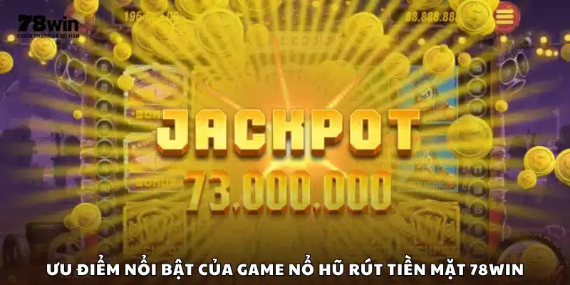 Những lợi thế khi chơi game nổ hũ rút tiền tại 78Win
