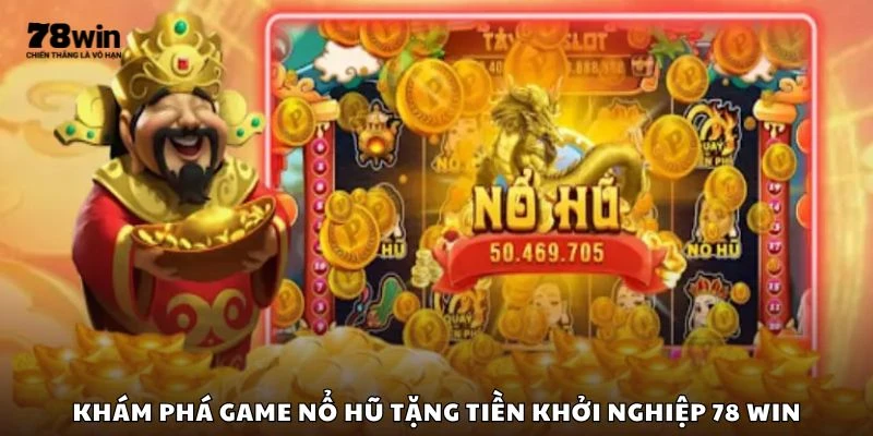 Khám phá game nổ hũ tặng tiền khởi nghiệp 78 win