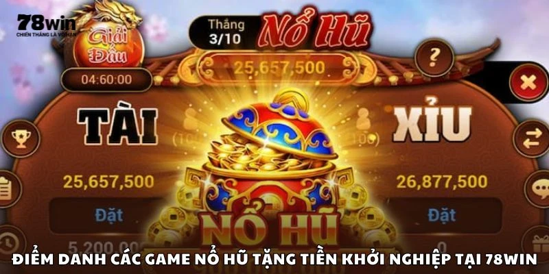 Điểm danh các game nổ hũ tặng tiền khởi nghiệp tại 78win