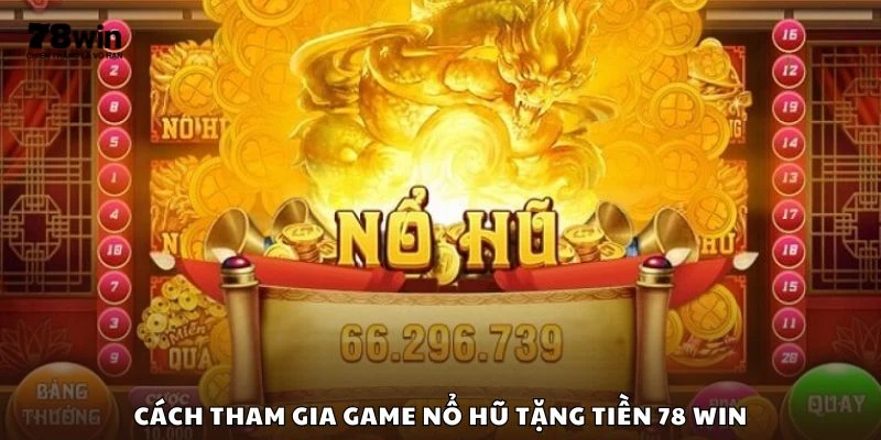 Cách tham gia game nổ hũ tặng tiền 78 win