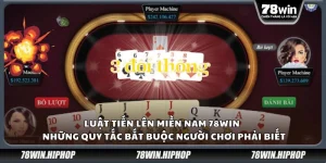 Luật Tiến Lên Miền Nam 78win – Những quy tắc bắt buộc người chơi phải biết