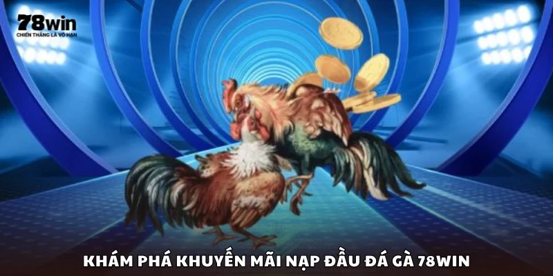 Khám phá khuyến mãi nạp đầu đá gà 78win