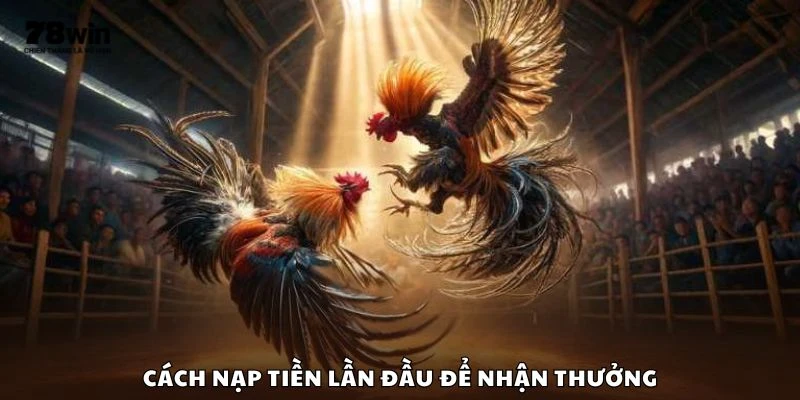 Cách nạp tiền lần đầu để nhận thưởng